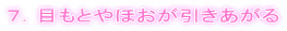 ７．目もとやほおが引きあがる